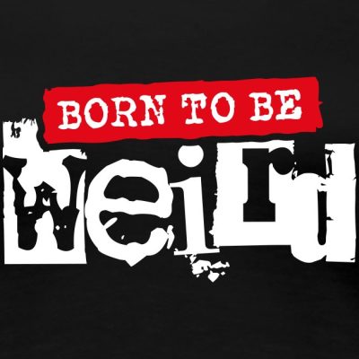 Born to be weird