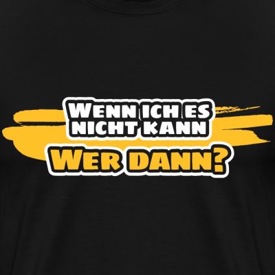 Wenn ich es nicht kann wer dann